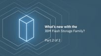 What’s new with the IBM Flash Storage Family- Part 2