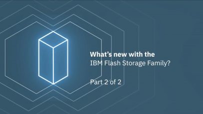 What’s new with the IBM Flash Storage Family- Part 2